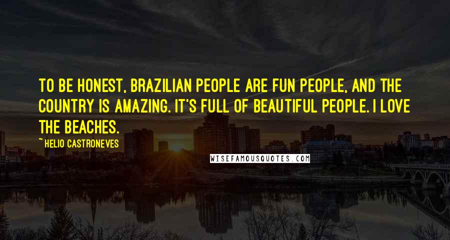 Helio Castroneves Quotes: To be honest, Brazilian people are fun people, and the country is amazing. It's full of beautiful people. I love the beaches.