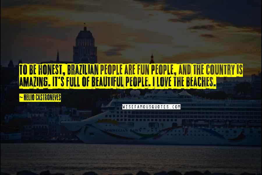 Helio Castroneves Quotes: To be honest, Brazilian people are fun people, and the country is amazing. It's full of beautiful people. I love the beaches.