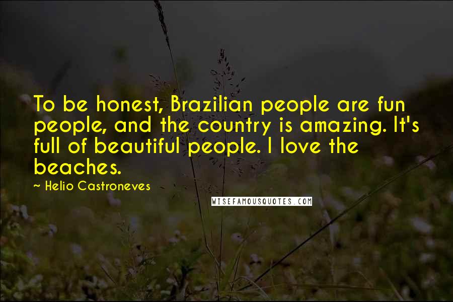 Helio Castroneves Quotes: To be honest, Brazilian people are fun people, and the country is amazing. It's full of beautiful people. I love the beaches.
