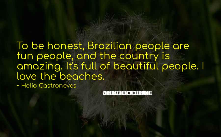 Helio Castroneves Quotes: To be honest, Brazilian people are fun people, and the country is amazing. It's full of beautiful people. I love the beaches.