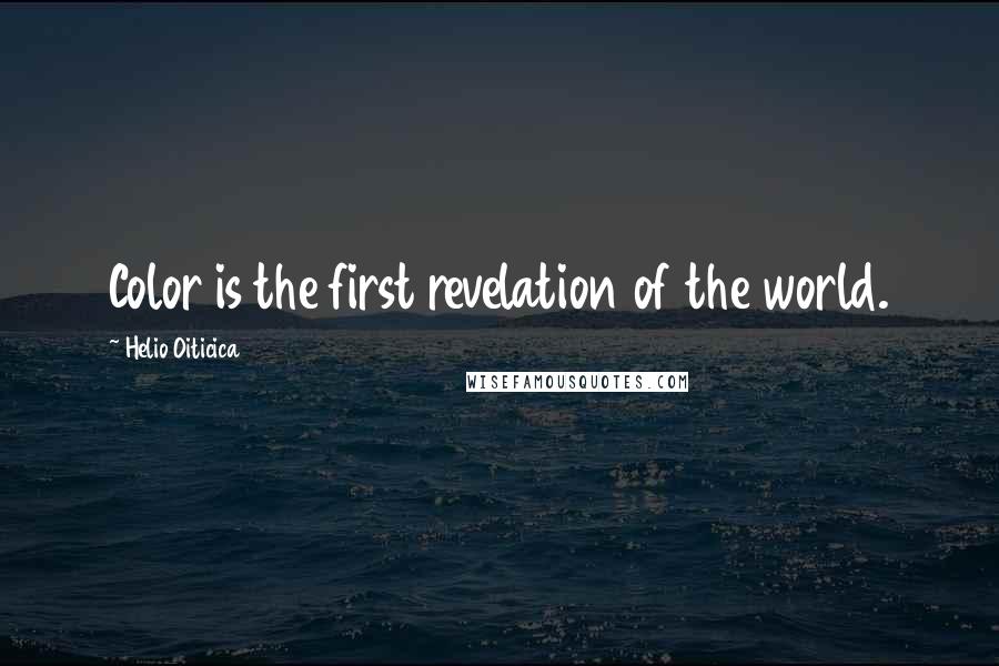Helio Oiticica Quotes: Color is the first revelation of the world.