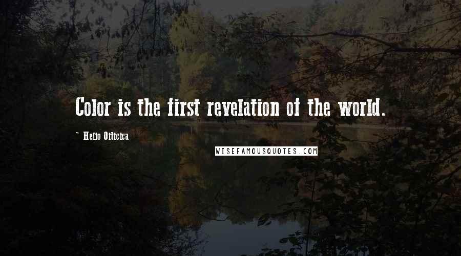 Helio Oiticica Quotes: Color is the first revelation of the world.