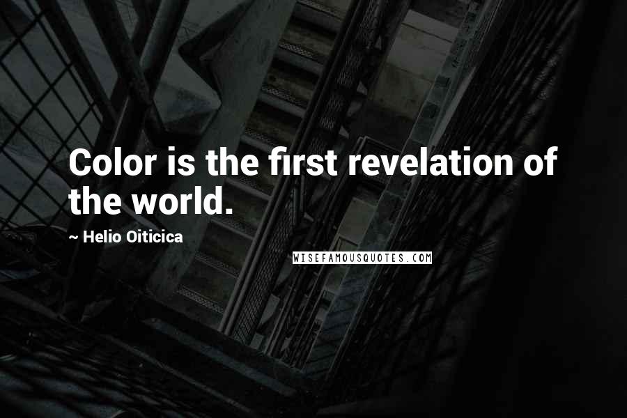 Helio Oiticica Quotes: Color is the first revelation of the world.