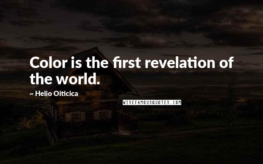 Helio Oiticica Quotes: Color is the first revelation of the world.