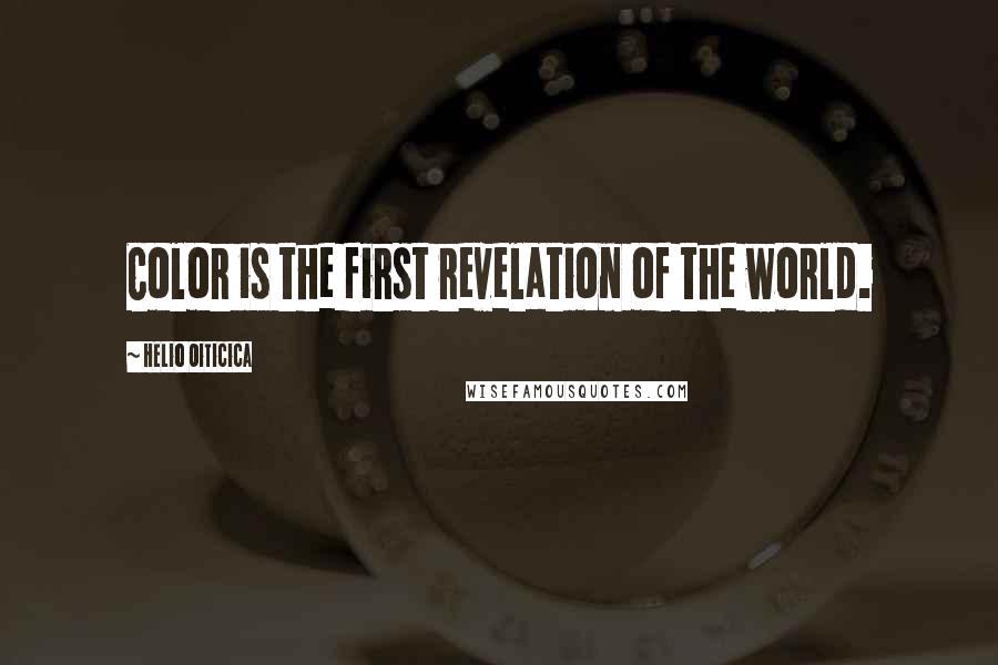 Helio Oiticica Quotes: Color is the first revelation of the world.
