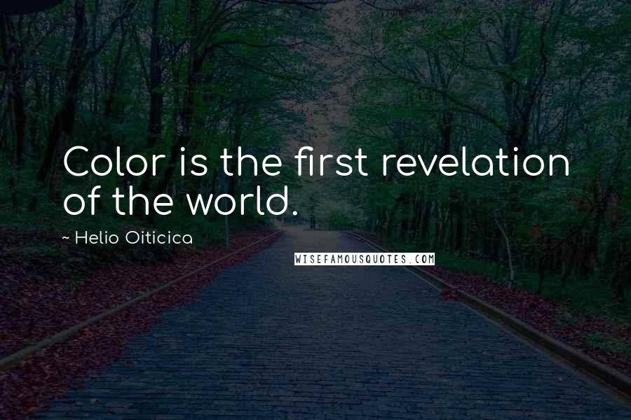 Helio Oiticica Quotes: Color is the first revelation of the world.