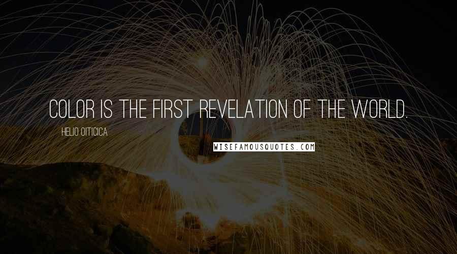 Helio Oiticica Quotes: Color is the first revelation of the world.