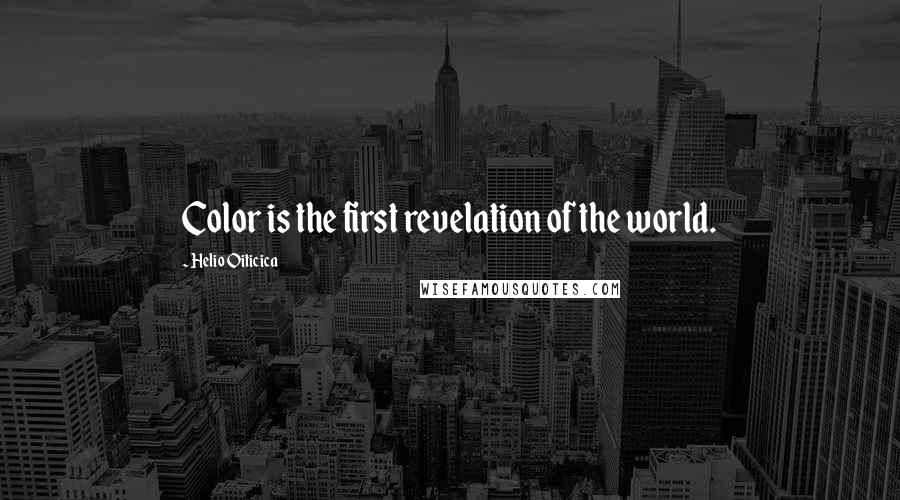 Helio Oiticica Quotes: Color is the first revelation of the world.