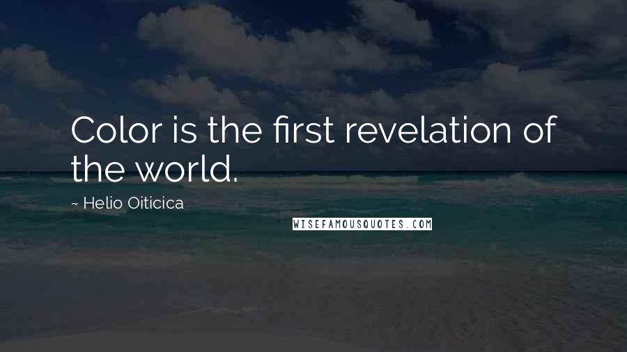 Helio Oiticica Quotes: Color is the first revelation of the world.