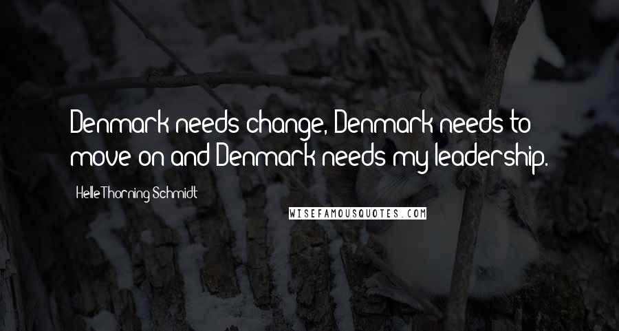 Helle Thorning-Schmidt Quotes: Denmark needs change, Denmark needs to move on and Denmark needs my leadership.