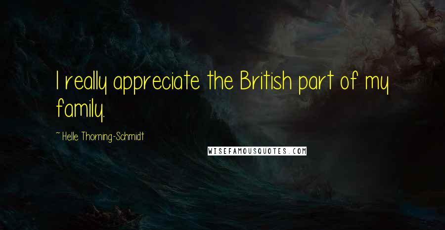 Helle Thorning-Schmidt Quotes: I really appreciate the British part of my family.
