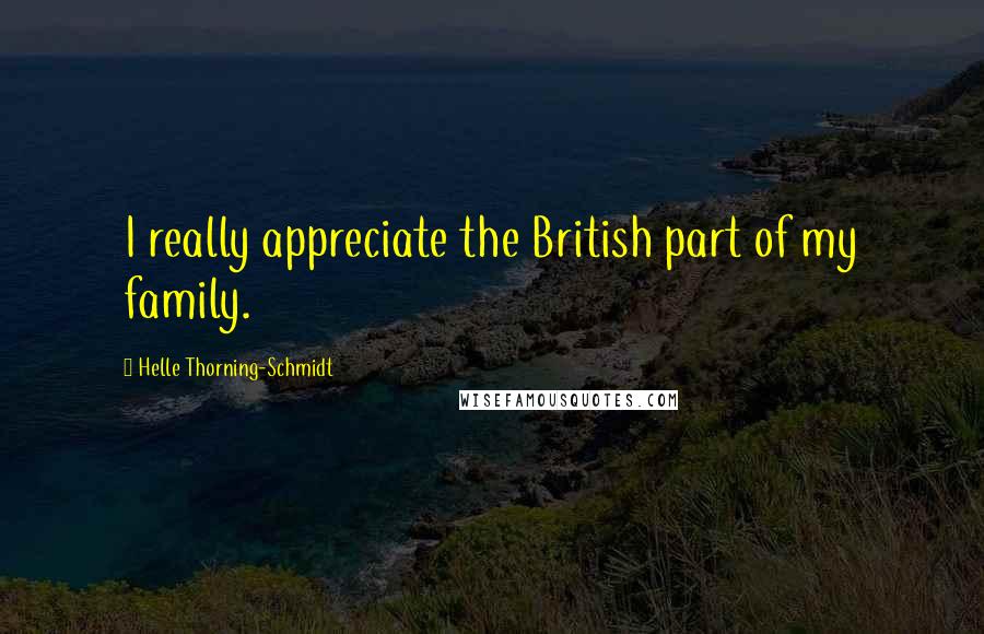 Helle Thorning-Schmidt Quotes: I really appreciate the British part of my family.