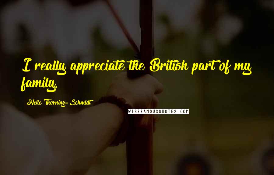 Helle Thorning-Schmidt Quotes: I really appreciate the British part of my family.