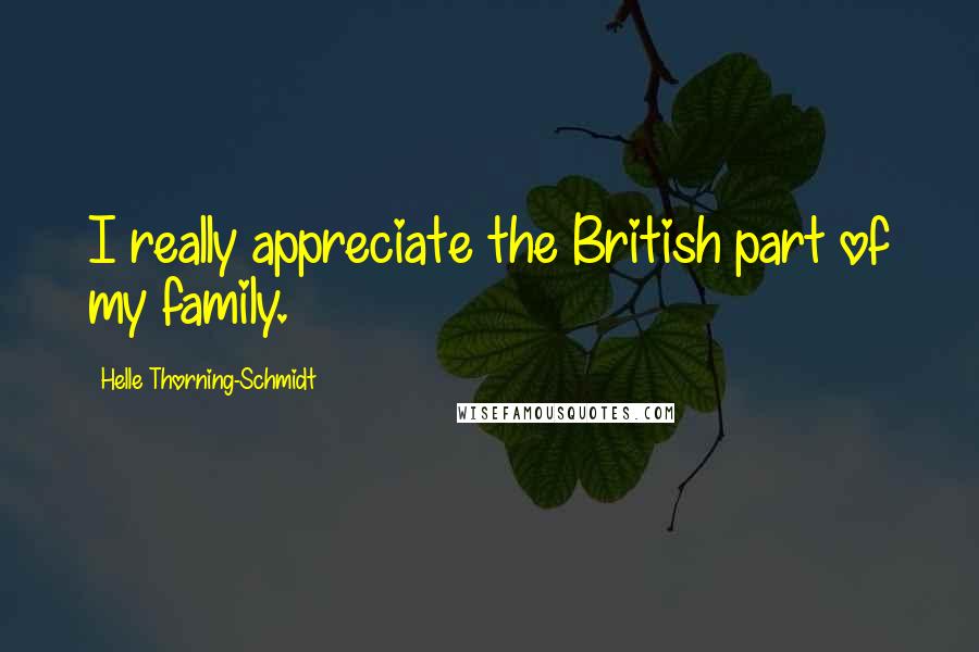 Helle Thorning-Schmidt Quotes: I really appreciate the British part of my family.