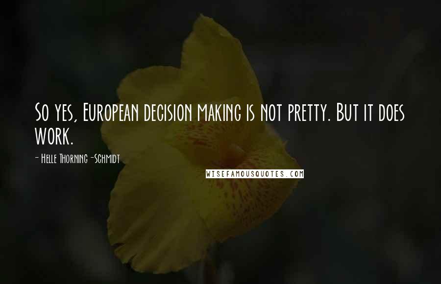 Helle Thorning-Schmidt Quotes: So yes, European decision making is not pretty. But it does work.