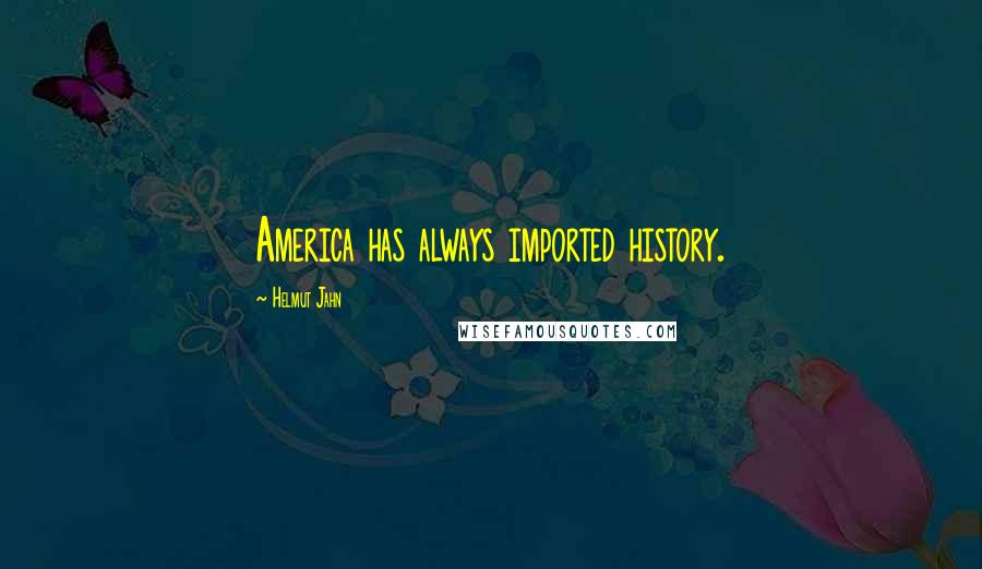 Helmut Jahn Quotes: America has always imported history.