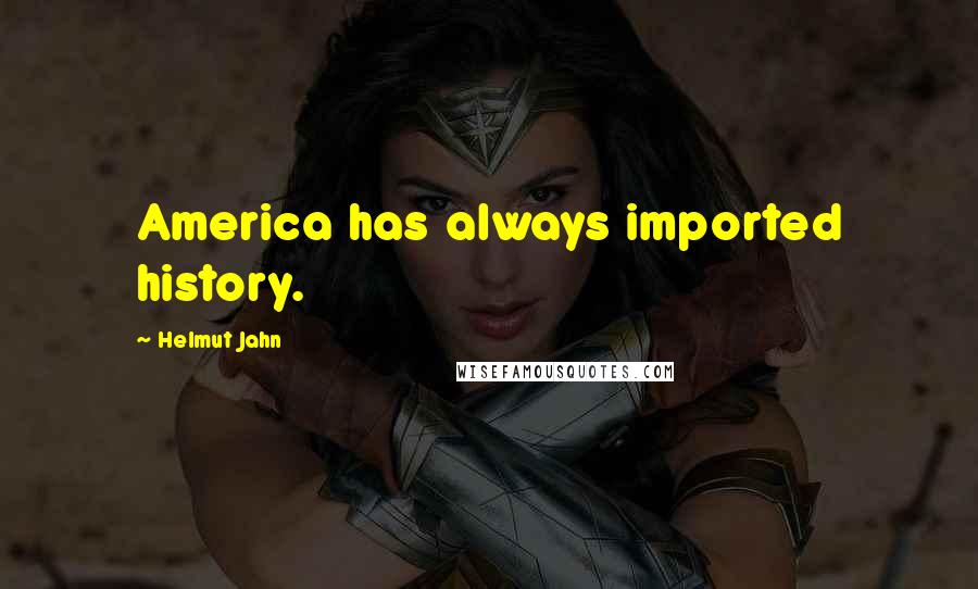 Helmut Jahn Quotes: America has always imported history.