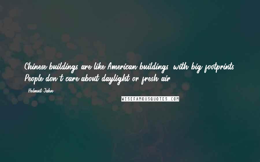 Helmut Jahn Quotes: Chinese buildings are like American buildings, with big footprints. People don't care about daylight or fresh air.