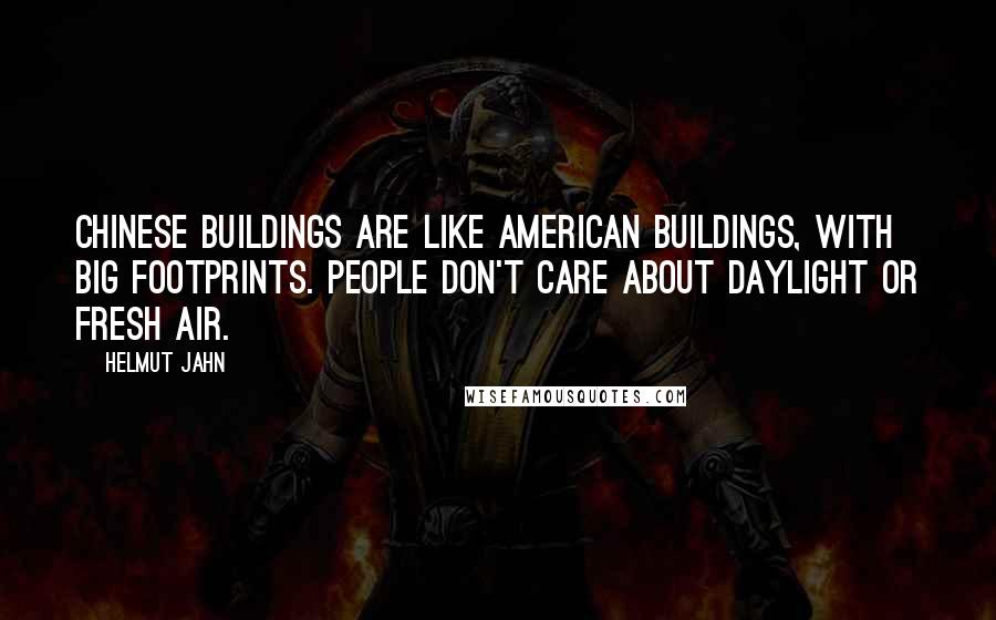 Helmut Jahn Quotes: Chinese buildings are like American buildings, with big footprints. People don't care about daylight or fresh air.