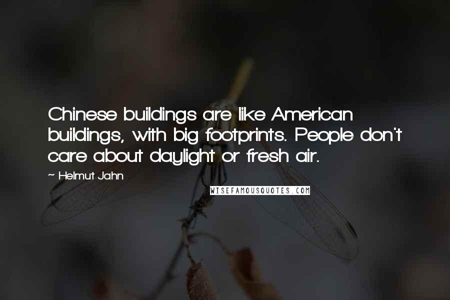 Helmut Jahn Quotes: Chinese buildings are like American buildings, with big footprints. People don't care about daylight or fresh air.