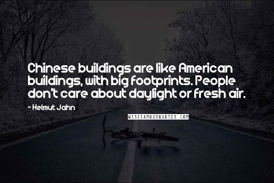 Helmut Jahn Quotes: Chinese buildings are like American buildings, with big footprints. People don't care about daylight or fresh air.