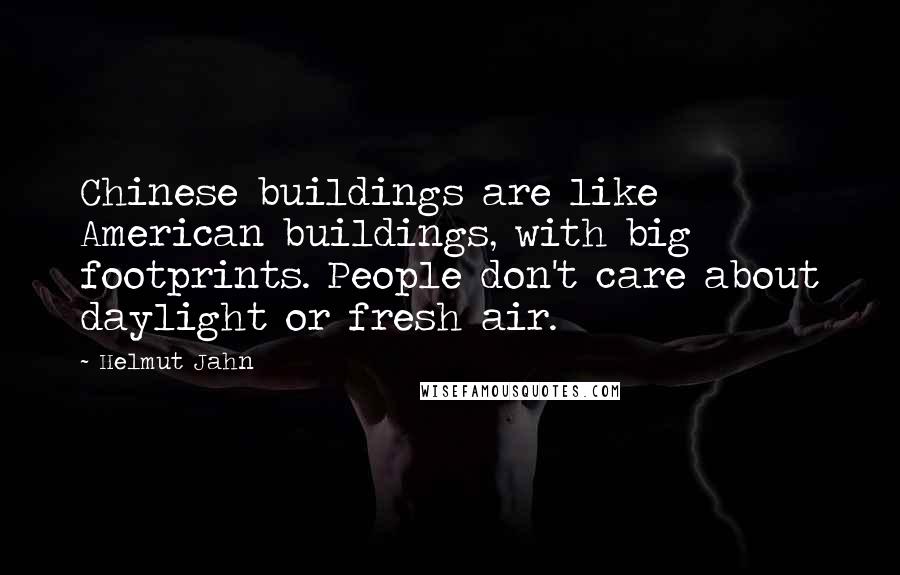 Helmut Jahn Quotes: Chinese buildings are like American buildings, with big footprints. People don't care about daylight or fresh air.