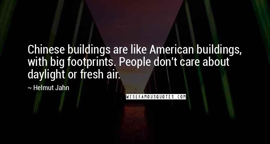 Helmut Jahn Quotes: Chinese buildings are like American buildings, with big footprints. People don't care about daylight or fresh air.