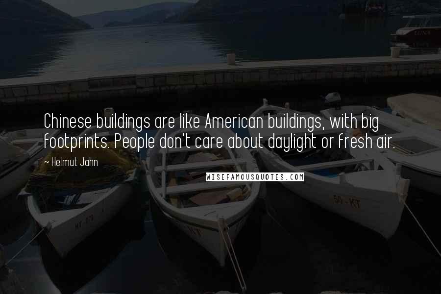 Helmut Jahn Quotes: Chinese buildings are like American buildings, with big footprints. People don't care about daylight or fresh air.