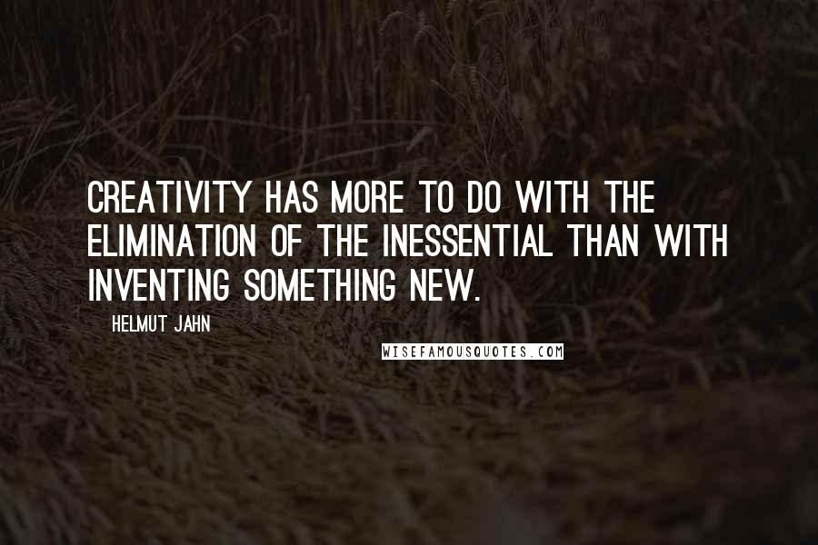 Helmut Jahn Quotes: Creativity has more to do with the elimination of the inessential than with inventing something new.