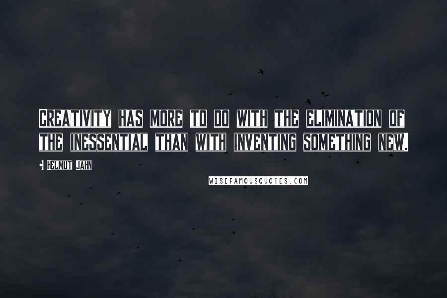 Helmut Jahn Quotes: Creativity has more to do with the elimination of the inessential than with inventing something new.