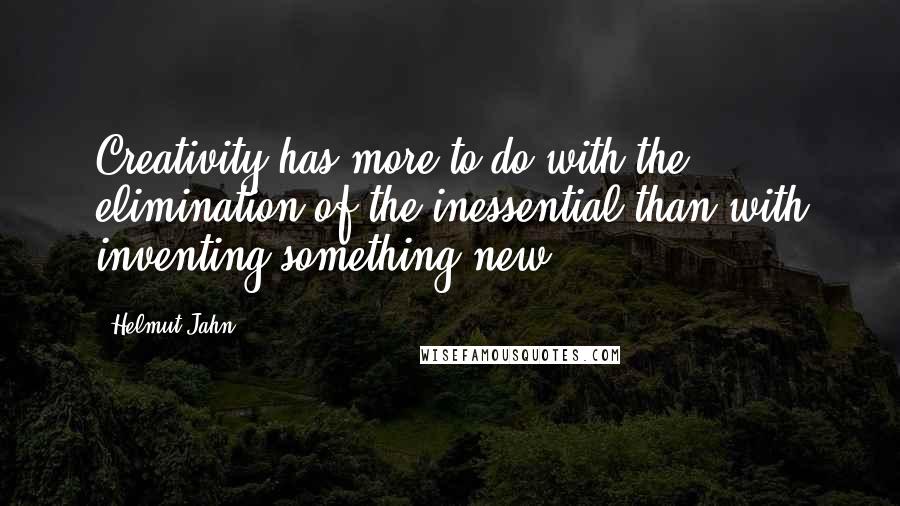 Helmut Jahn Quotes: Creativity has more to do with the elimination of the inessential than with inventing something new.