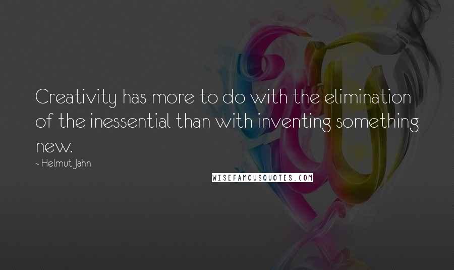 Helmut Jahn Quotes: Creativity has more to do with the elimination of the inessential than with inventing something new.
