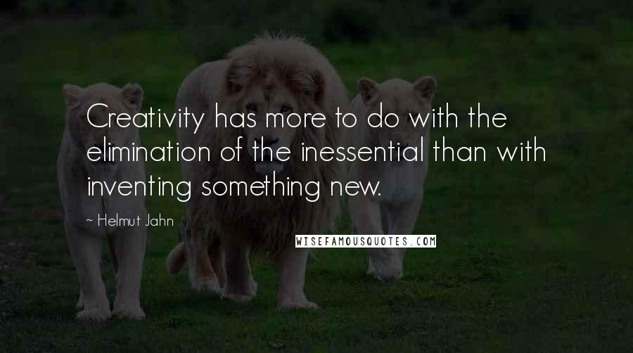 Helmut Jahn Quotes: Creativity has more to do with the elimination of the inessential than with inventing something new.