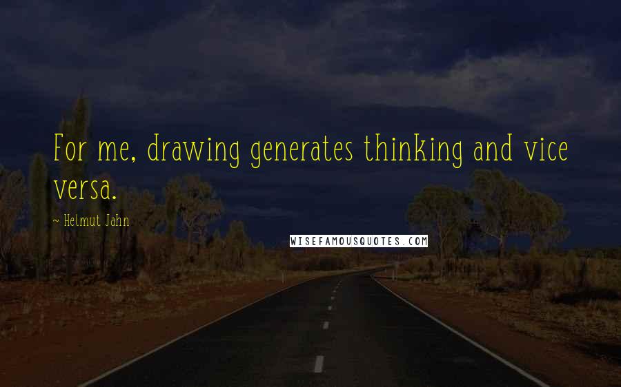 Helmut Jahn Quotes: For me, drawing generates thinking and vice versa.