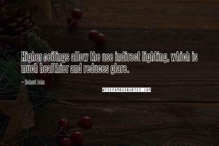 Helmut Jahn Quotes: Higher ceilings allow the use indirect lighting, which is much healthier and reduces glare.