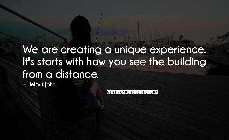 Helmut Jahn Quotes: We are creating a unique experience. It's starts with how you see the building from a distance.