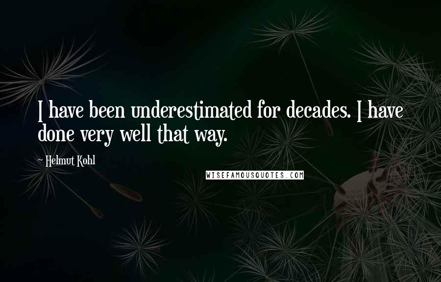 Helmut Kohl Quotes: I have been underestimated for decades. I have done very well that way.
