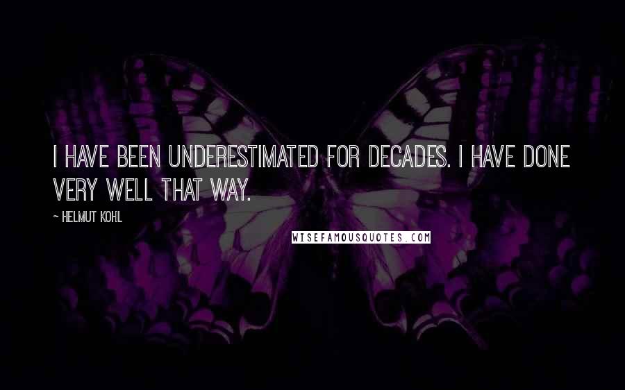 Helmut Kohl Quotes: I have been underestimated for decades. I have done very well that way.