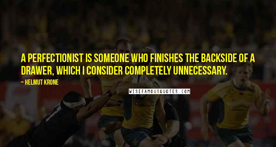 Helmut Krone Quotes: A perfectionist is someone who finishes the backside of a drawer, which I consider completely unnecessary.
