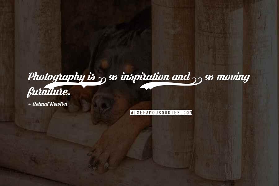 Helmut Newton Quotes: Photography is 10% inspiration and 90% moving furniture.