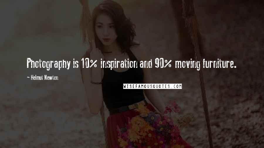 Helmut Newton Quotes: Photography is 10% inspiration and 90% moving furniture.
