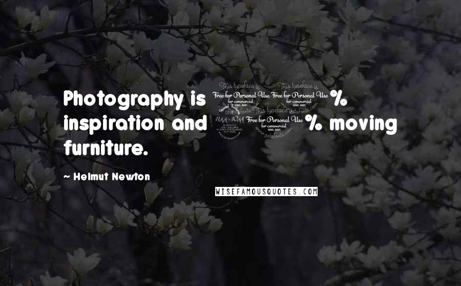 Helmut Newton Quotes: Photography is 10% inspiration and 90% moving furniture.
