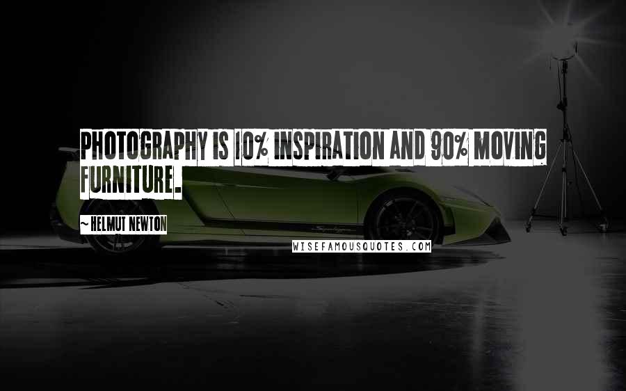 Helmut Newton Quotes: Photography is 10% inspiration and 90% moving furniture.