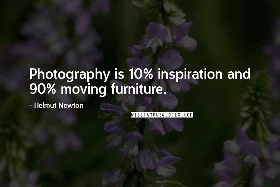 Helmut Newton Quotes: Photography is 10% inspiration and 90% moving furniture.