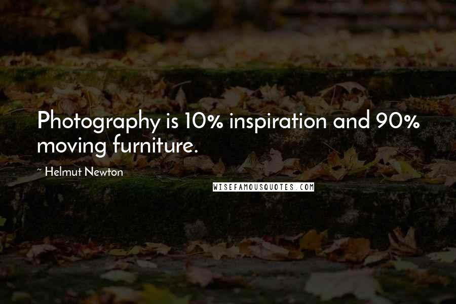 Helmut Newton Quotes: Photography is 10% inspiration and 90% moving furniture.