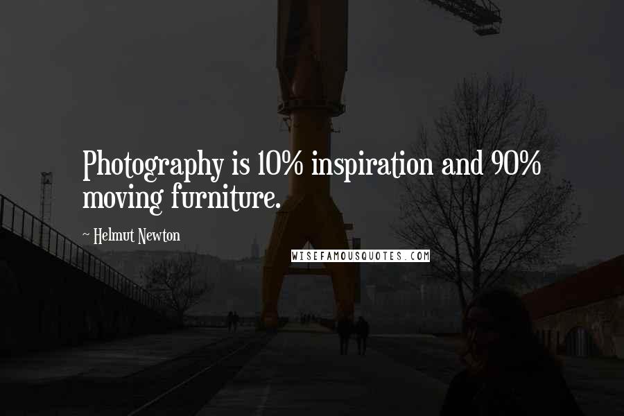 Helmut Newton Quotes: Photography is 10% inspiration and 90% moving furniture.