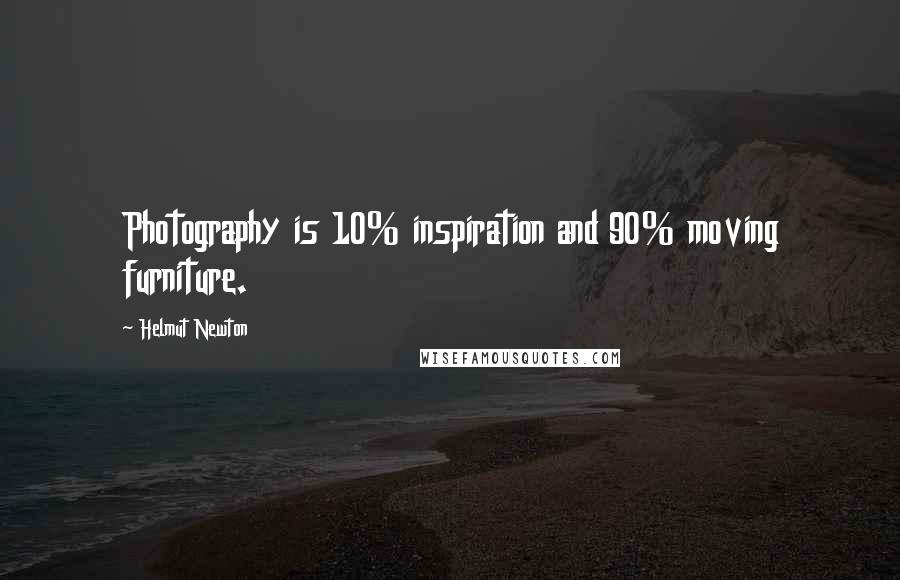 Helmut Newton Quotes: Photography is 10% inspiration and 90% moving furniture.