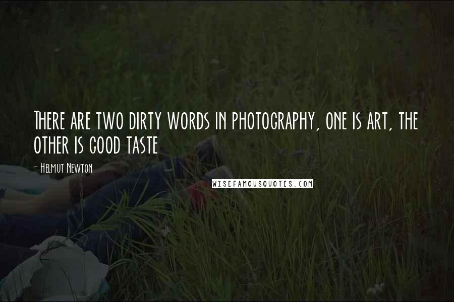 Helmut Newton Quotes: There are two dirty words in photography, one is art, the other is good taste