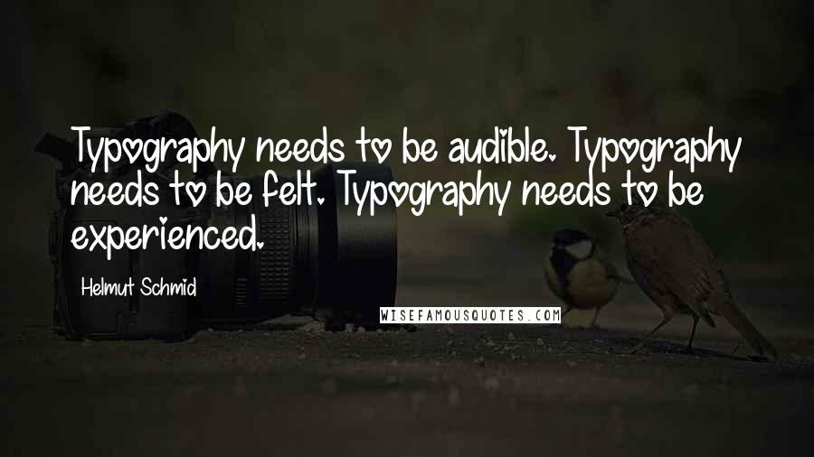 Helmut Schmid Quotes: Typography needs to be audible. Typography needs to be felt. Typography needs to be experienced.
