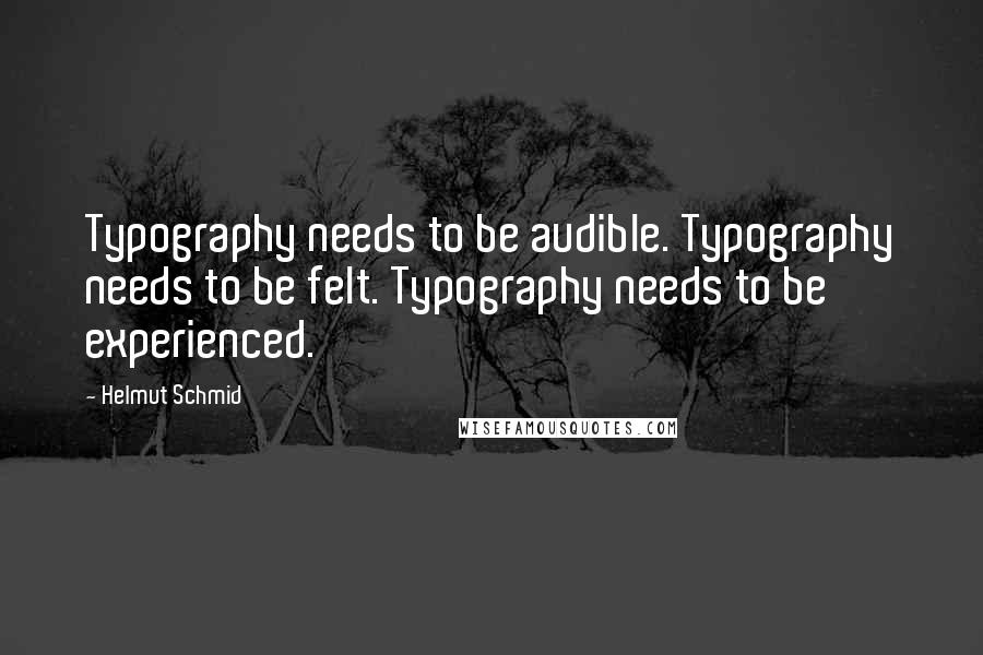 Helmut Schmid Quotes: Typography needs to be audible. Typography needs to be felt. Typography needs to be experienced.